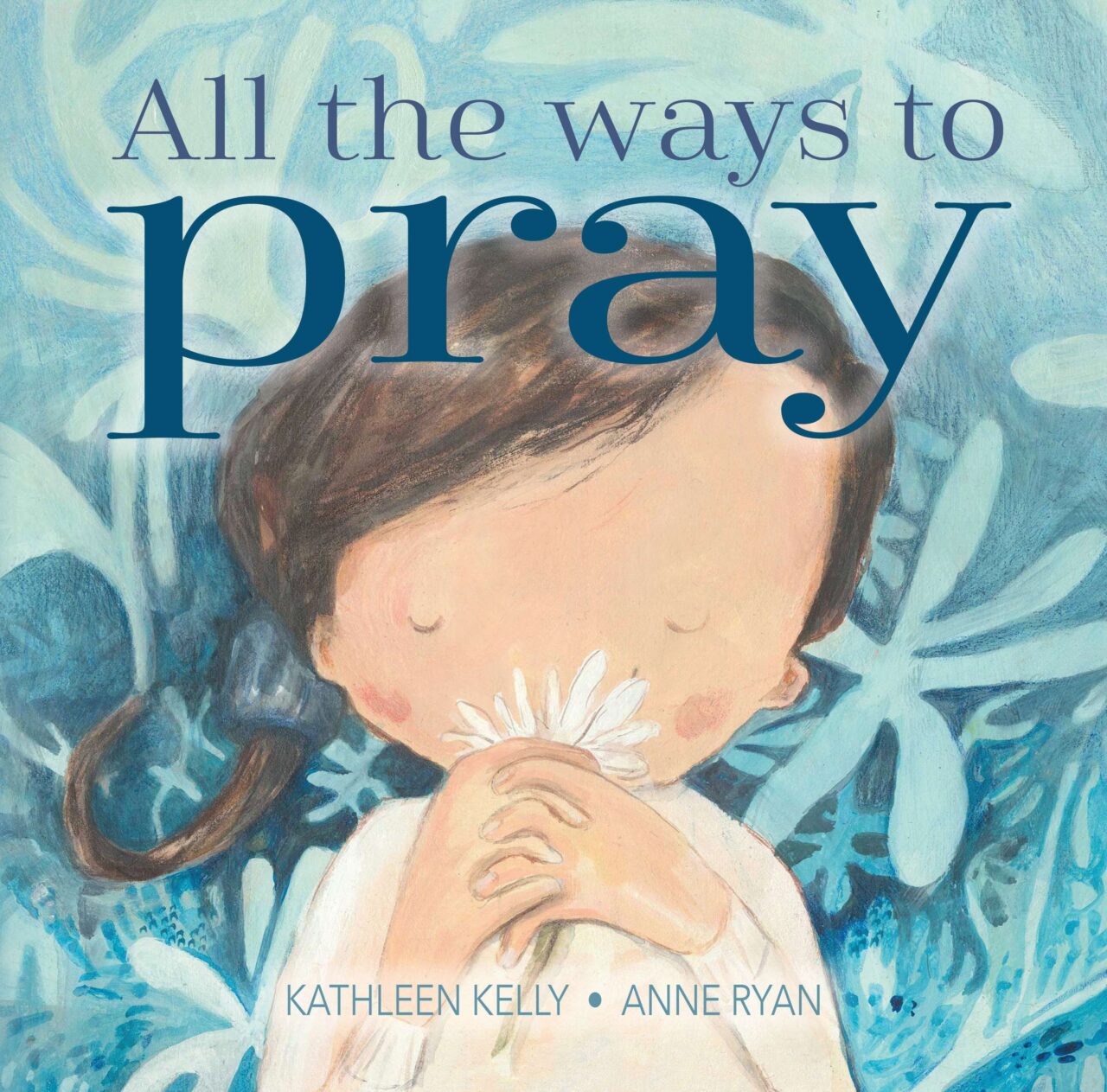All the Ways to Pray by Kathleen Kelly, Illustrated by Anne Ryan