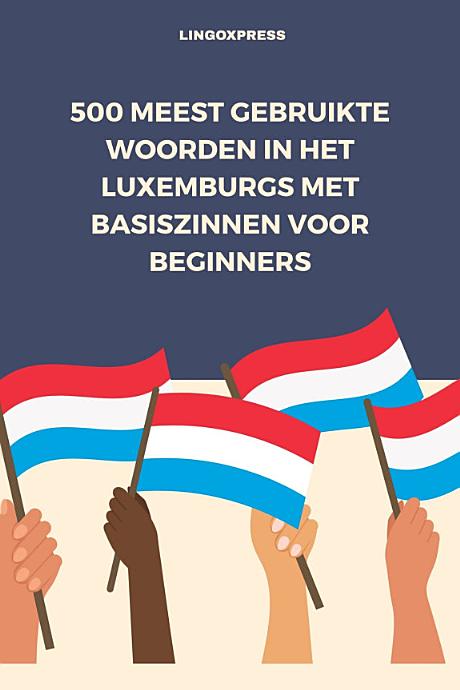 500 Meest Gebruikte Woorden in het Luxemburgs Met Basiszinnen voor Beginners