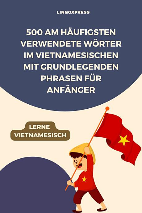 500 Am häufigsten verwendete Wörter im Vietnamesischen mit grundlegenden Phrasen für Anfänger