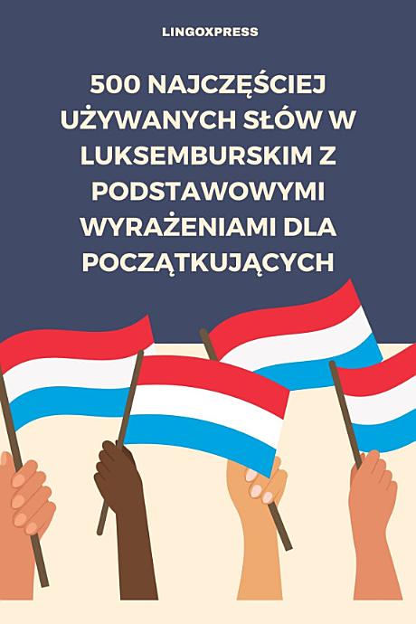500 Najczęściej Używanych Słów w Luksemburskim z Podstawowymi Wyrażeniami dla Początkujących