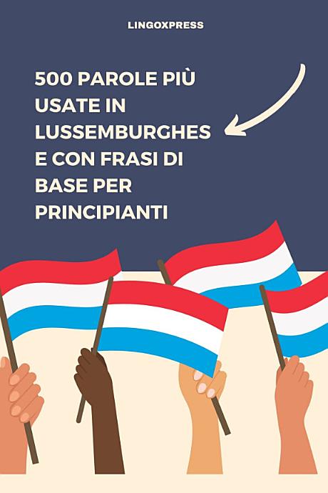 500 Parole più Usate in Lussemburghese con Frasi di Base per Principianti