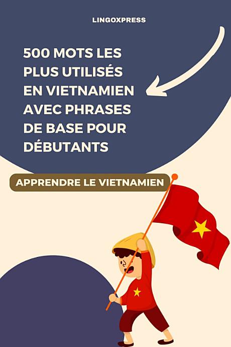 500 Mots les Plus Utilisés en Vietnamien avec Phrases de Base pour Débutants