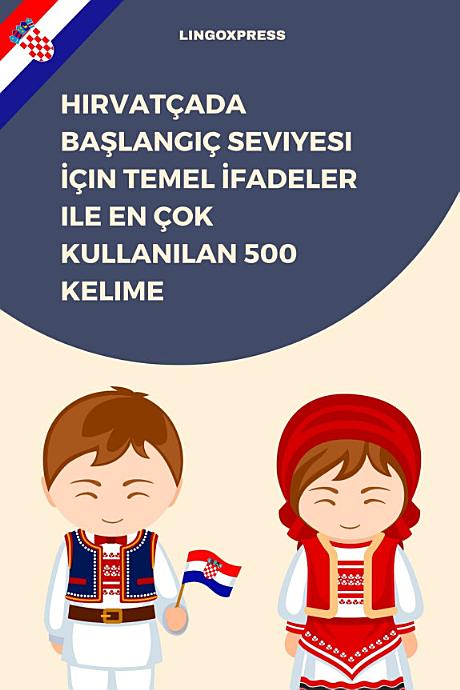 Hırvatçada Başlangıç Seviyesi İçin Temel İfadeler ile En Çok Kullanılan 500 Kelime