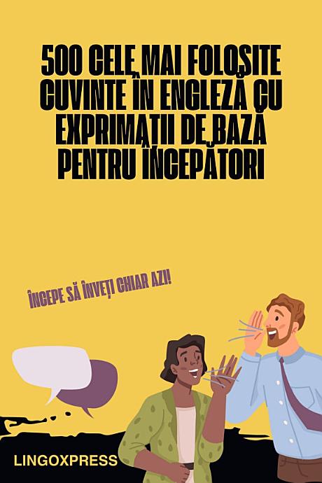 500 Cele Mai Folosite Cuvinte în Engleză Cu Exprimații de Bază pentru Începători