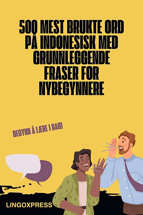 500 mest brukte ord på indonesisk med grunnleggende fraser for nybegynnere