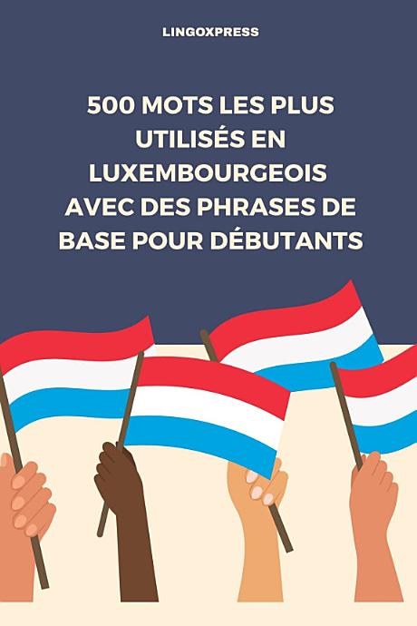 500 Mots les Plus Utilisés en Luxembourgeois avec des Phrases de Base pour Débutants