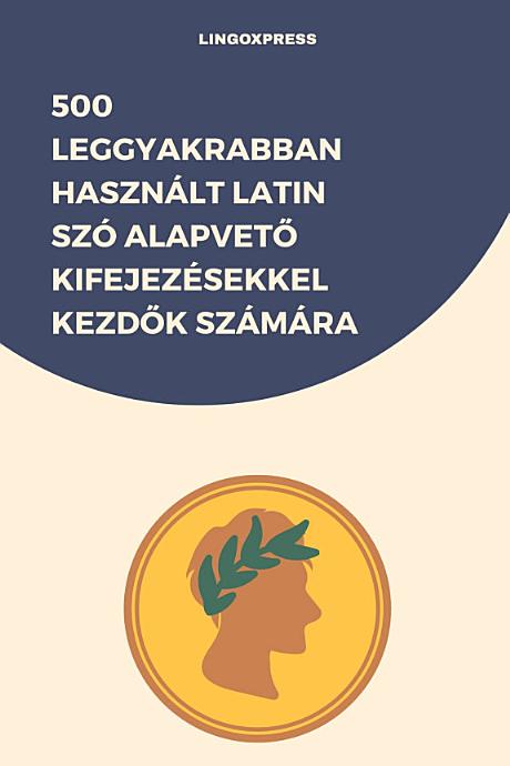 500 Leggyakrabban Használt Latin Szó Alapvető Kifejezésekkel Kezdők Számára