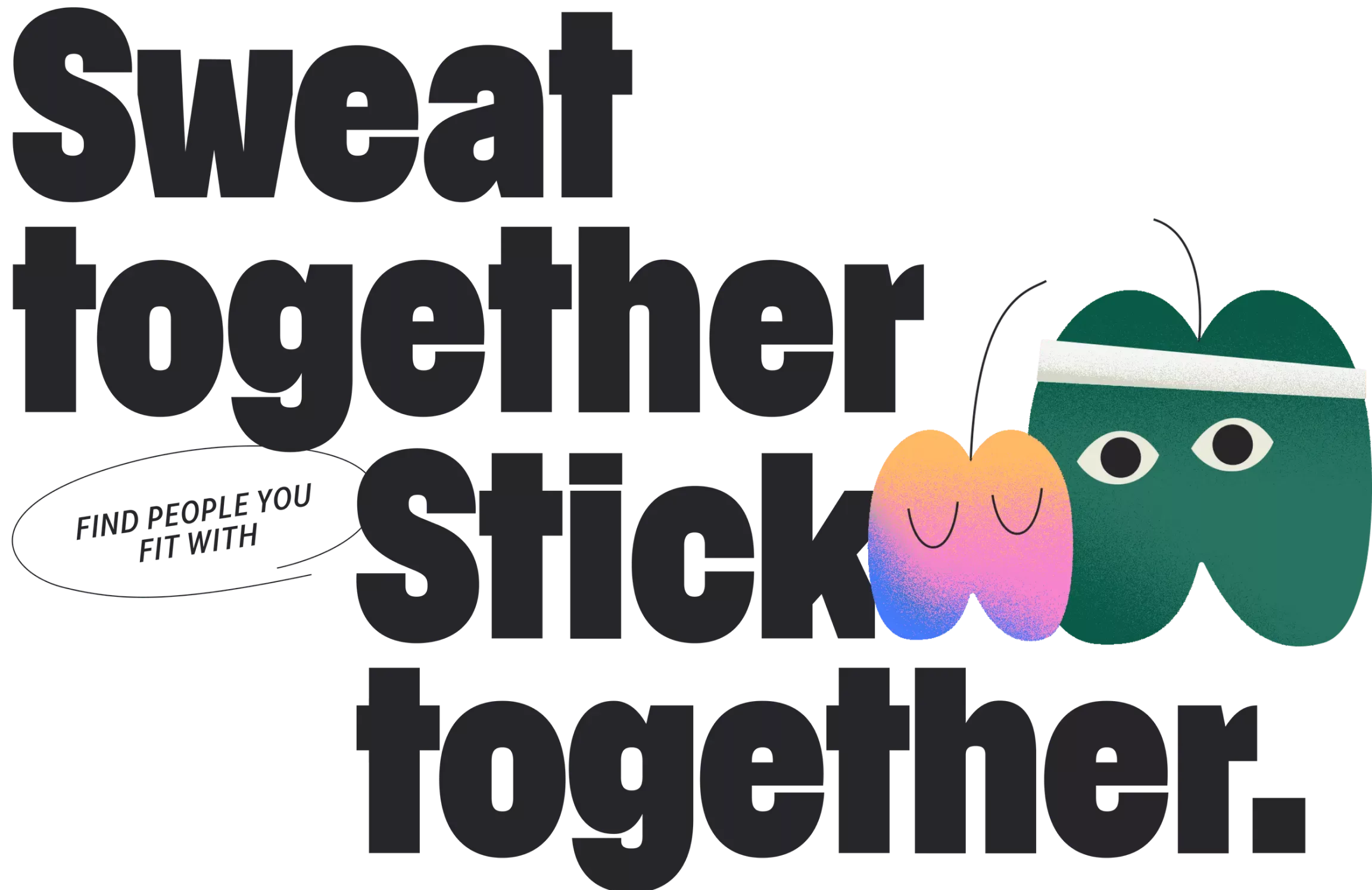 Sweat together, stick together (find people you fit with)
