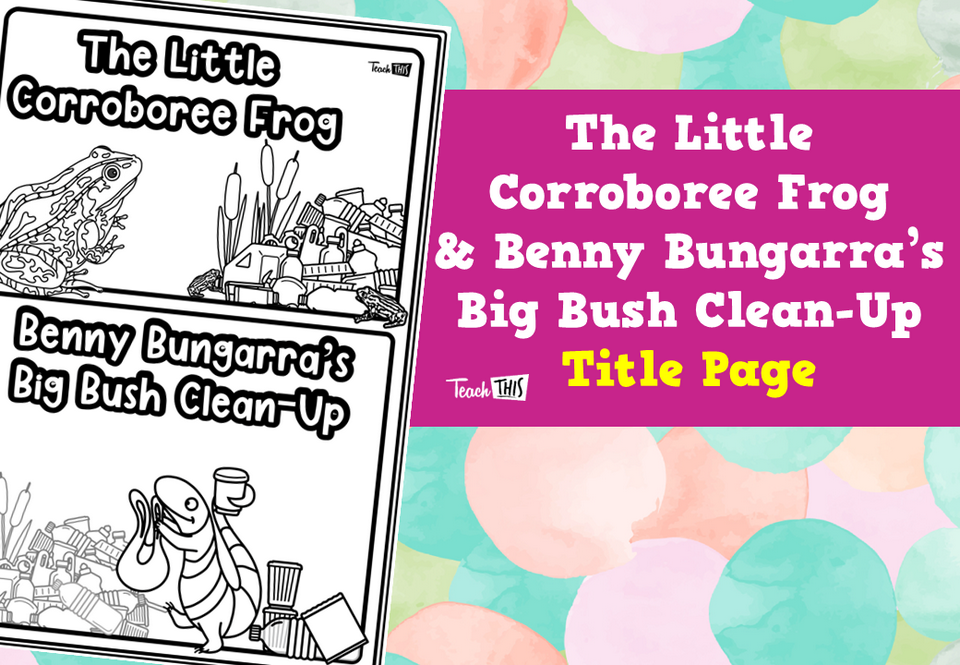 The Little Corroboree Frog & Benny Bungarra’s Big Bush Clean-Up - Title Page