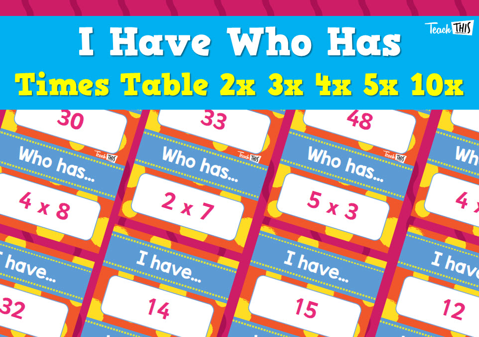 I Have, Who Has - Times Tables - 2x 3x 4x 5x 10x