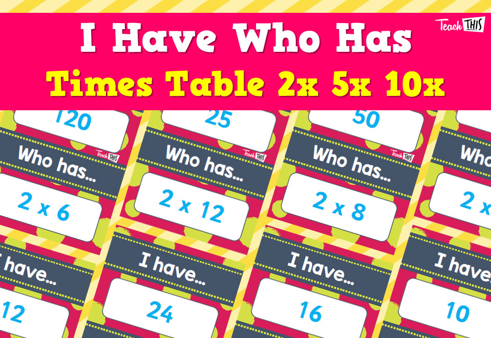 I Have, Who Has - Times Tables - 2x 5x 10x