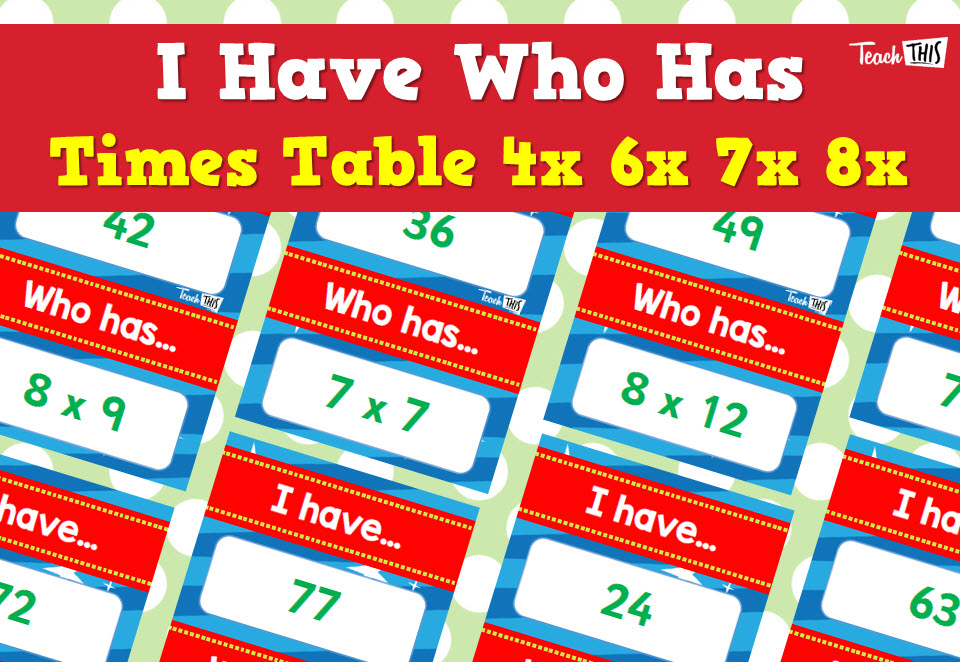 I Have, Who Has - Times Tables - 4x 6x 7x 8x