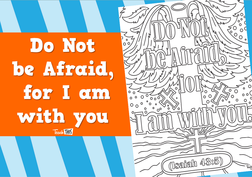 Do Not be Afraid, for I am with you