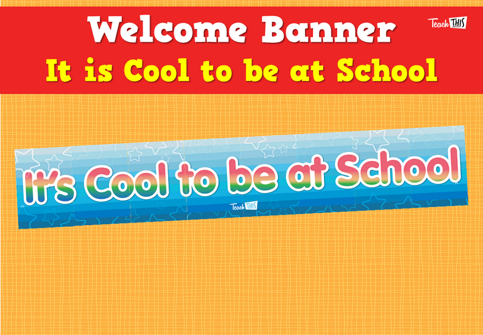 Welcome Banner - It is Cool to be at School