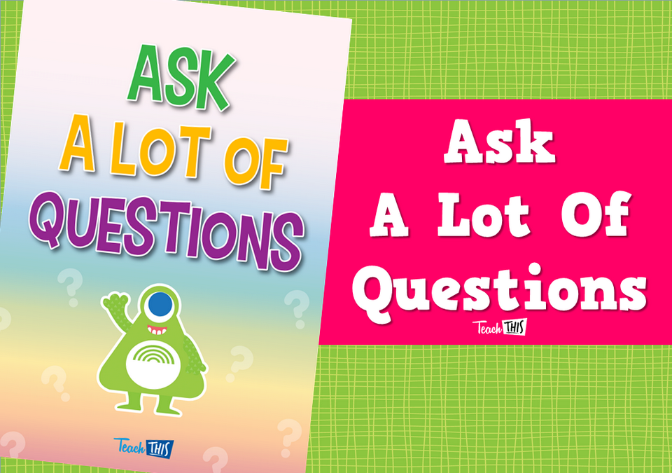 Ask A Lot Of Questions