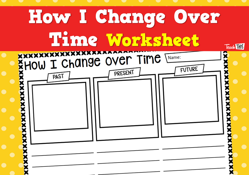 How I Change Over Time - Worksheet