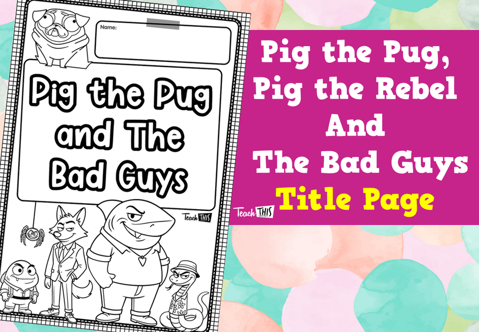 Pig the Pug, Pig the Rebel and The Bad Guys - Title Page