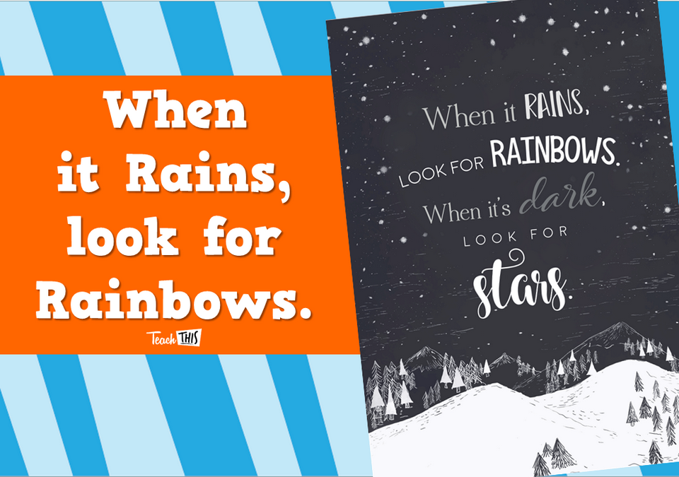 When it Rains, look for Rainbows.