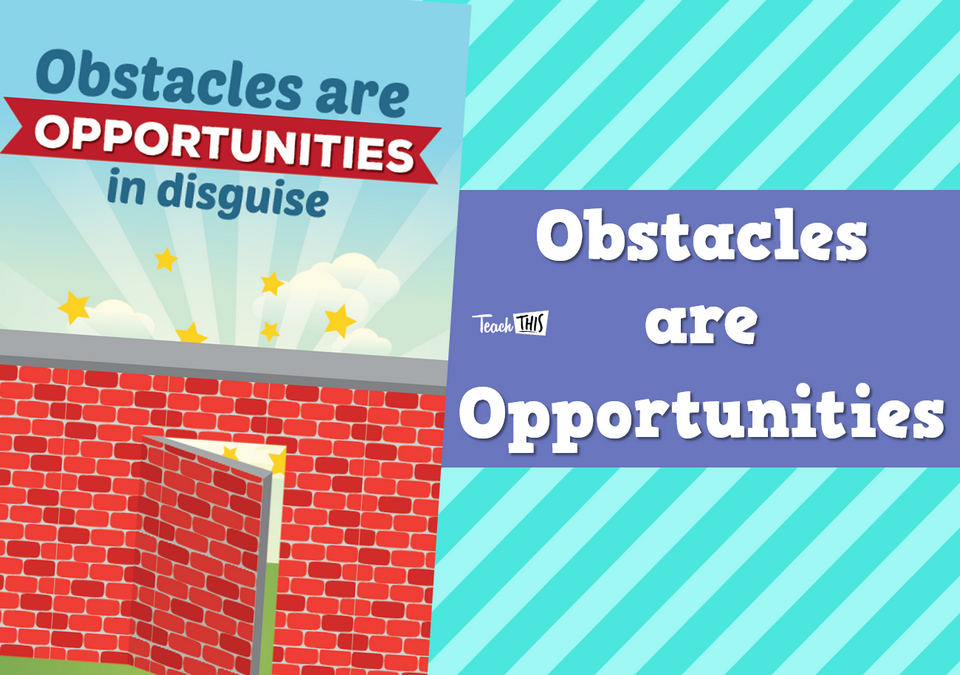 Obstacles are Opportunities