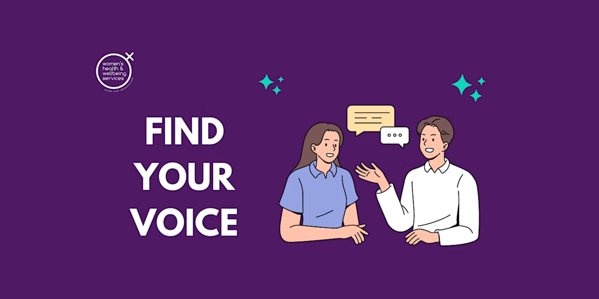 Find your voice: Learning to be assertive workshop banners with the Women's Health and Wellbeing Services. The banner consists of an a dark purple background with a graphic image of a woman and man speaking with one another. There are speach bubbles inbetween them
