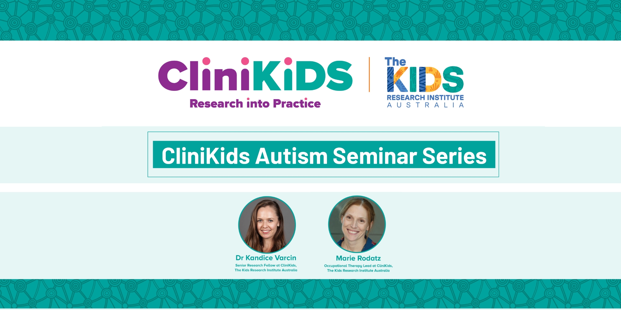 CliniKids Autism Seminar Series on 'Evidence-informed decision making about childhood supports.' banner. The banner consists of a aqua coloured background with the CliniKids and The Kids Research Institute logo in the centre with an image of both speakers in two separate circle frames underneath the logos