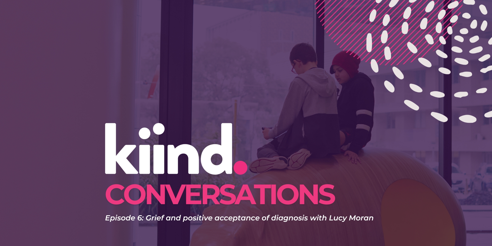 Episode 6: Grief and positive acceptance of diagnosis with Lucy Moran banner. The banner consists of a dark purple background with an image of two boys with their backs to the camera sitting on top of a sculpture