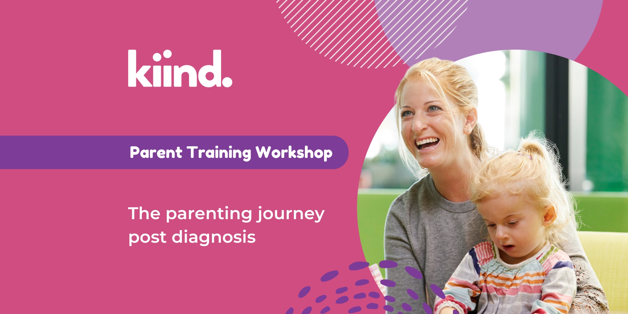 Parent Training Workshop: The parenting journey post diagnosis banner with Kiind. The banner consists of a pink background with an image of a mother smiling with her daughter on her lap in a circle frame.