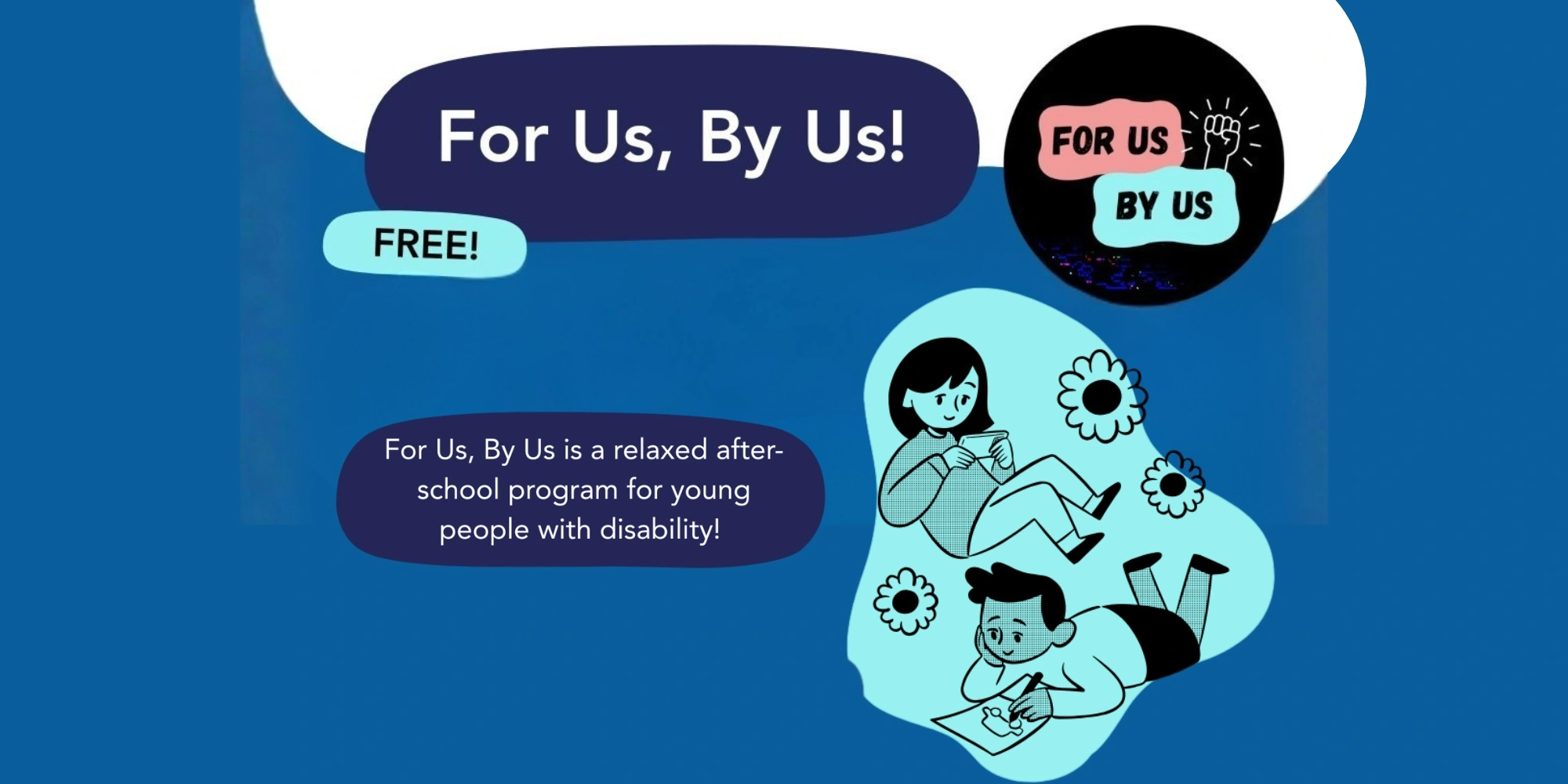 For Us, By Us: After-School Program with the Youth Disability Advocacy Network (YDAN) banner. The banner consists of a blue background with a light coloured teal blob with graphic images of a girl on her phone and a boy drawing.