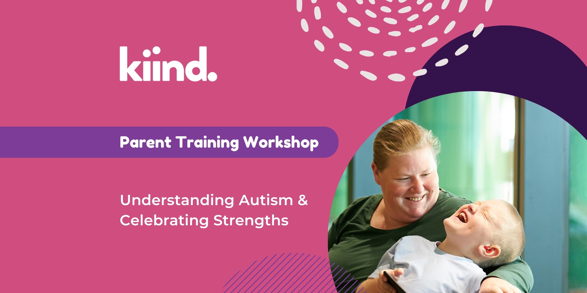 Parent Training Workshop: Understanding Autism and celebrating Strengths banner. The banner consists of a pink background with an image of a mother and son smiling at one another in a circle frame.