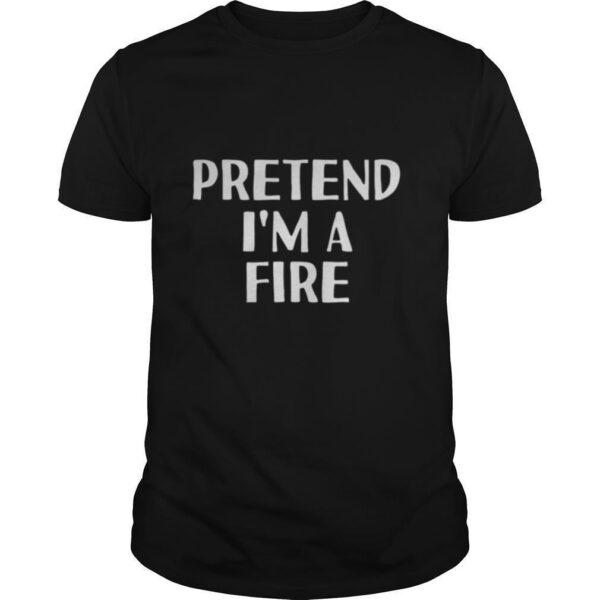 TshirtStation PRETEND I’M A FIRE shirt