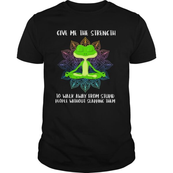 TshirtStation Give Me The Strength To Walk Away From Stupid People Without Slapping Them Shirt