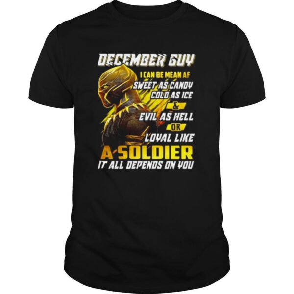 TshirtStation Black Panther December Guy I Can Be Mean Af Sweet As Candy Cold As Ice And Evil As Hell Or Loyal Like A Soldier It All Depend On You Shirt