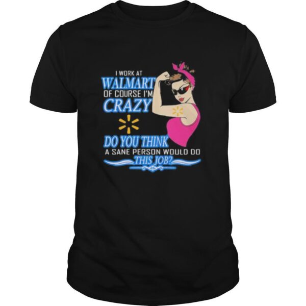 TshirtStation Strong Woman I Work At Walmart Of Course Ie M Crazy Do You Think A Sane Person Would Do This Job Vintage Retro Shirt