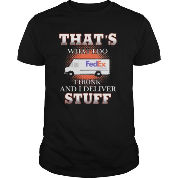 TshirtStation Fedex Thate S What I Do I Drink And I Deliver Stuff Shirt