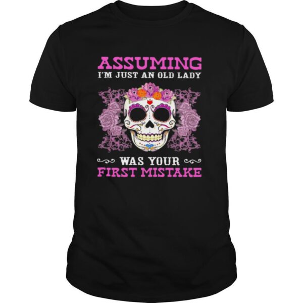 TshirtStation Assuming Ie M Just An Old Lady Was Your First Mistake Skull Tattoos Shirt