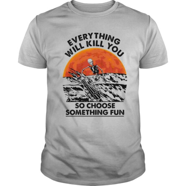 TshirtStation Skeleton Everything Will Kill You So Choose Something Fun Sunset Shirt