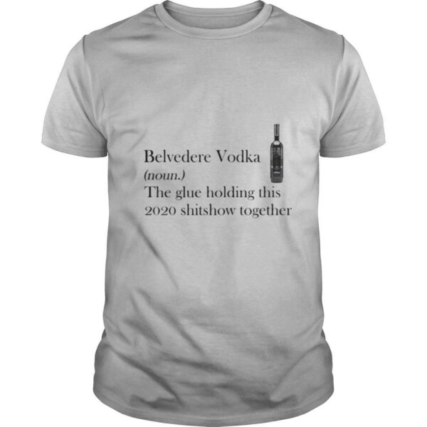 TshirtStation Belvedere Vodka Noun The Glue Holding This Shitshow Together Shirt
