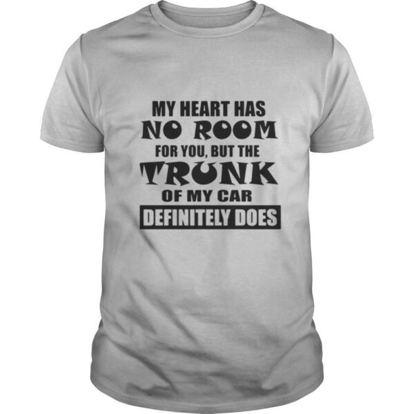 TshirtStation My Heart Has No Room For You But The Trunk Of My Car Definitely Does Shirt