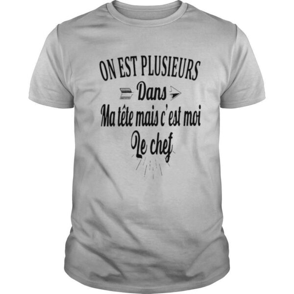 TshirtStation On Est Plusieurs Dans Ma Tete Mais Ce Est Moi Le Chef Shirt