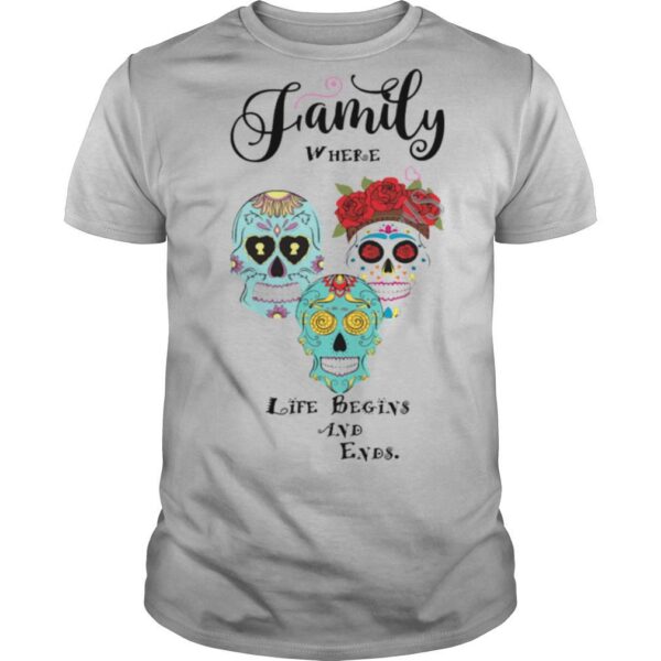 TshirtStation Family Where Life Begins And End Sugar Skulls Shirt
