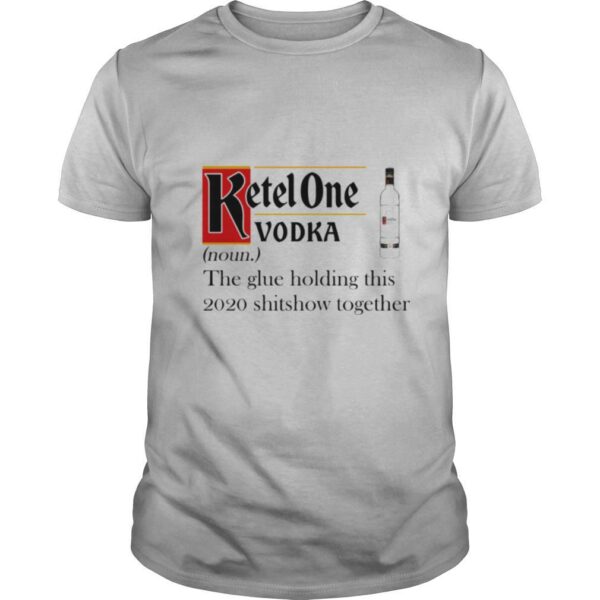 TshirtStation Ketel One Vodka Noun The Glue Holding This Shitshow Together Shirt