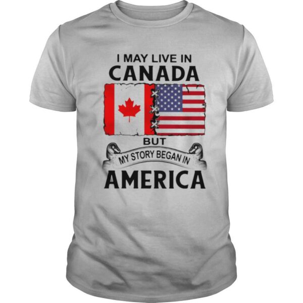 TshirtStation I May Live In Canada But My Story Began In America Shirt