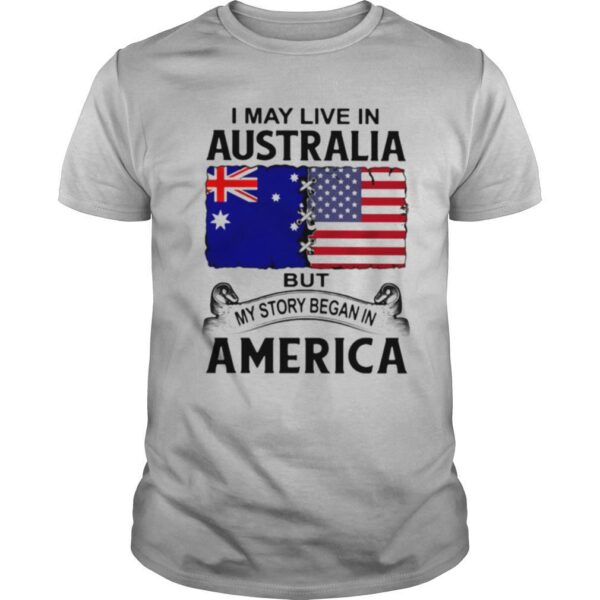 TshirtStation I May Live In Australia But My Story Began In America Shirt