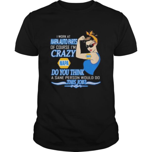 TshirtStation Strong Woman I Work At Napa Auto Parts Of Course Ie M Crazy Do You Think A Sane Person Would Do This Job Vintage Retro Shirt