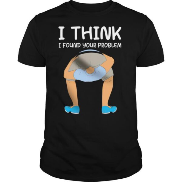 TshirtStation I Think I Found Your Problem Shirt