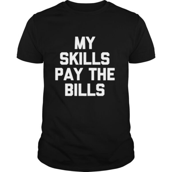TshirtStation My Skills Pay The Bills Shirt