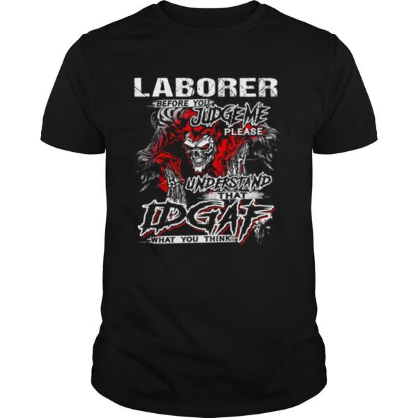 TshirtStation Skeleton Laborer Before You Judge Me Please Understand That Idgaf What You Think Shirt