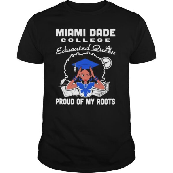 TshirtStation Miami Dade College Educated Queen Proud Of My Roots Shirt