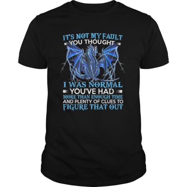 TshirtStation Dragon Ite S Not My Fault You Thought I Was Normal Shirt
