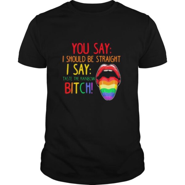 TshirtStation Lips Lgbt You Say I Should Be Straight I Say Taste The Rainbow Bitch Shirt